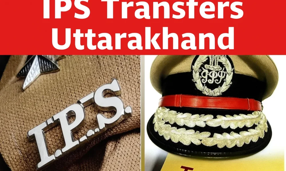IPS Transfers Uttarakhand