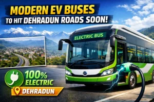देहरादून की सड़कों पर जल्द होगी आधुनिक EV बसों की एंट्री, FREE में ट्रंसपोर्ट कर सकेंगे ये लोग…