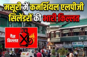 मसूरी में कमर्शियल एलपीजी सिलेंडरों की भारी किल्लत, होटल-रेस्टोरेंट संचालकों ने सरकार से लगाई गुहार