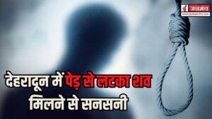 बड़ी खबर : देहरादून के कुंआवाला में पेड़ से लटका शव मिलने से सनसनी, नहीं हो पाई शिनाख्त