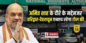Dehradun : अमित शाह के दौरे के मद्देनजर हरिद्वार देहरादून एनएच रहेगा टोल फ्री, नहीं देना होगा कोई शुल्क