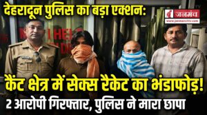 देहरादून के कैंट क्षेत्र में चल रहे सेक्स रैकेट का भंडाफोड़, देह व्यापार करवा रहे दो गिरफ्तार