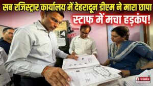  देहरादून डीएम सविन बंसल ने सब रजिस्ट्रार कार्यालय में मारा छापा, मौके पर मचा हड़कंप