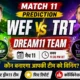 WEF vs TRT Dream11 Team Match 11 Prediction