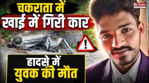 Dehradun Accident : चकराता में दर्दनाक सड़क हादसा, खाई में गिरी कार, हादसे में युवक की मौत