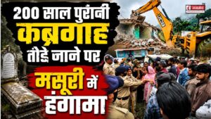 मसूरी में कब्रगाह ध्वस्त होने पर बवाल, मुस्लिम समुदाय का प्रदर्शन, NH हुआ जाम