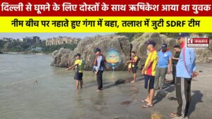 दिल्ली से ऋषिकेश घूमने आया युवक नहाते वक्त बहा, तलाश में जुटी एसडीआरएफ